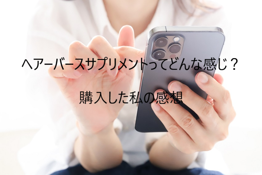 効果に期待してヘアバースサプリメントを購入してみました。購入して感じた私の口コミ