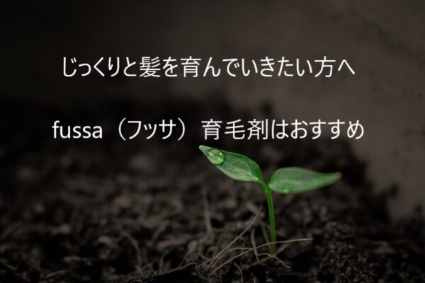 fussa（フッサ）育毛剤でゆっくり髪が育まれていく事を解説