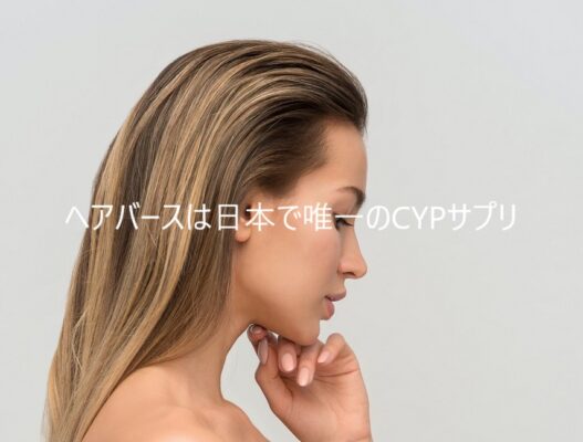 ヘアバースは日本で唯一のCYPサプリな事を解説