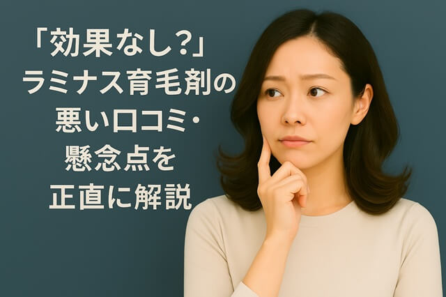 「効果なし？」ラミナス育毛剤の悪い口コミ・懸念点を正直に解説
