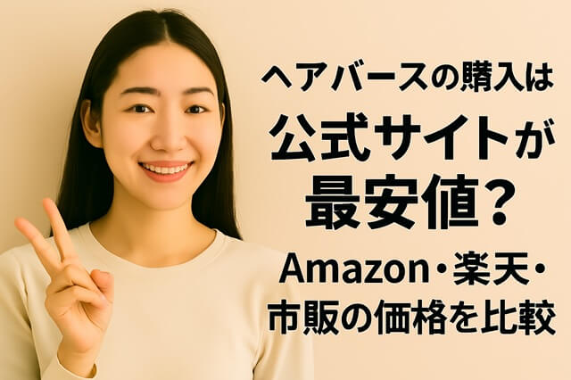 ヘアバースの購入は公式サイトが最安値？Amazon・楽天・市販の価格を比較